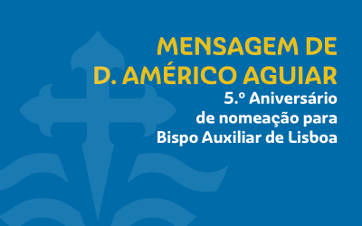 Mensagem do Cardeal D. Américo Aguiar: 5.º Aniversário da sua nomeação para Bispo Auxiliar do Patriarcado de Lisboa