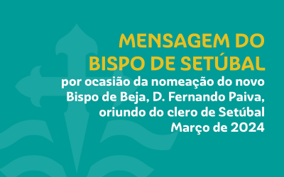 Mensagem do Bispo de Setúbal por ocasião da nomeação do novo Bispo de Beja, D. Fernando Paiva, oriundo do clero de Setúbal