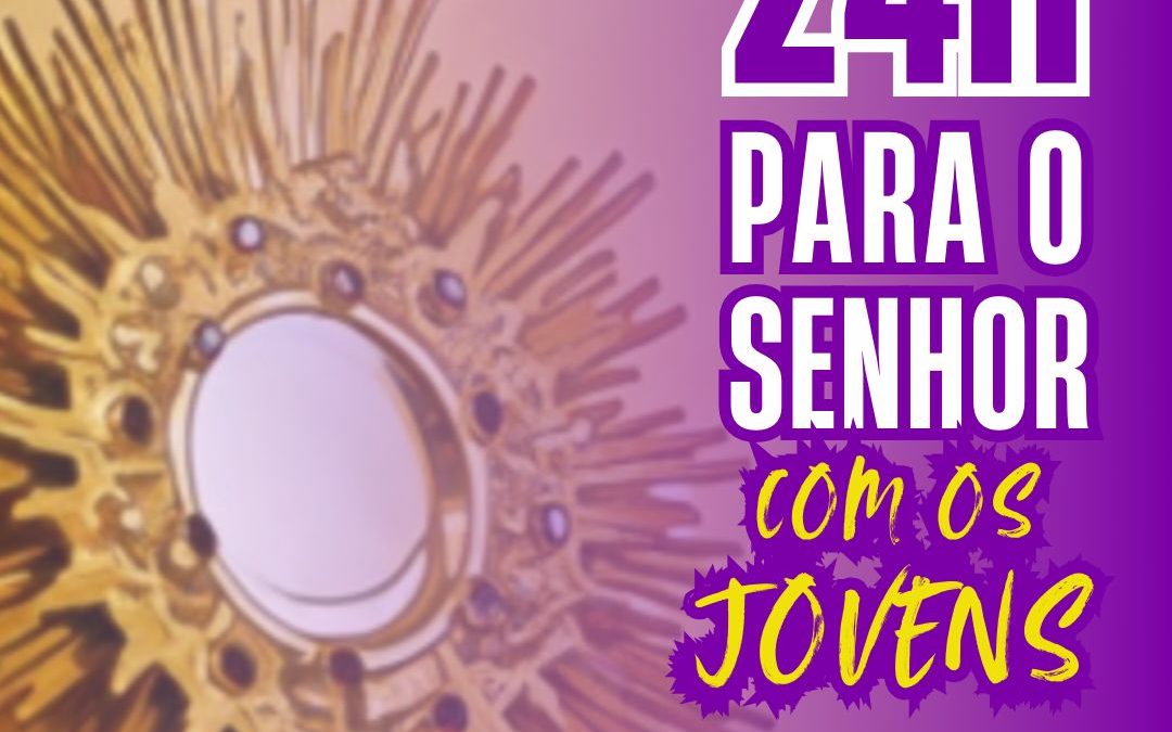 24h para o Senhor com os Jovens