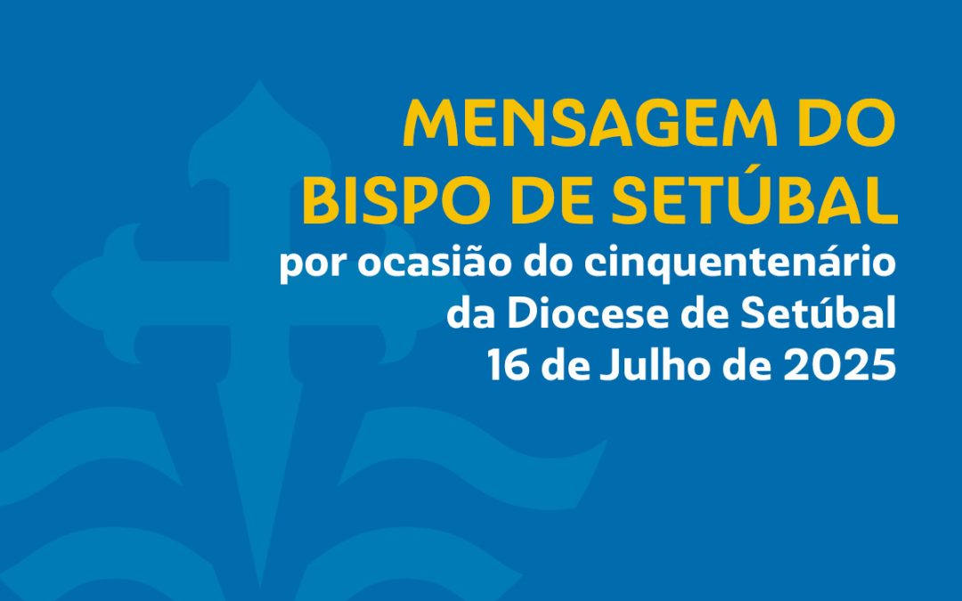 Mensagem de Cardeal D. Américo Aguiar, Bispo de Setúbal, para o Cinquentenário da Diocese