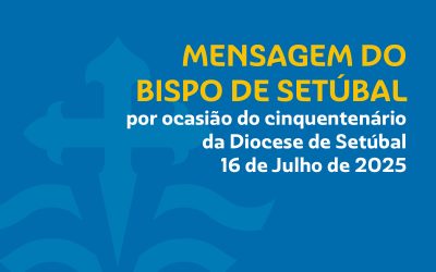 Mensagem de Cardeal D. Américo Aguiar, Bispo de Setúbal, para o Cinquentenário da Diocese